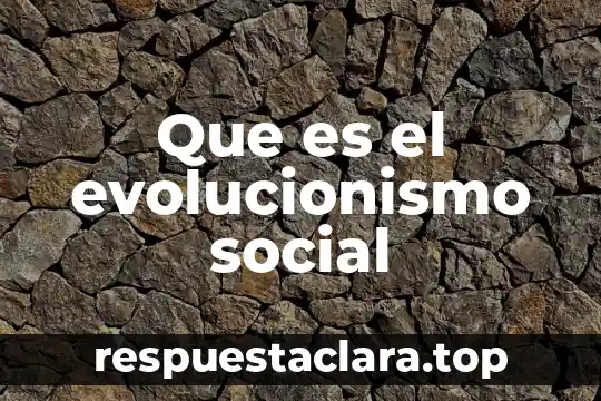 Que es nombre en la tarjeta 7 Que es el evolucionismo social