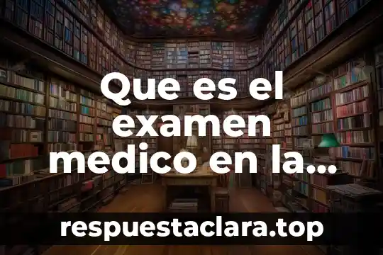 Que es el examen medico en la contratacion mexico
