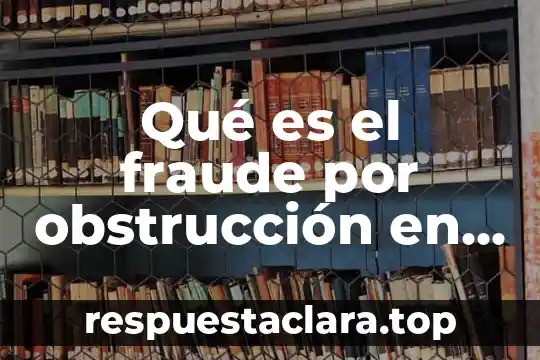 Qué es el fraude por obstrucción en México
