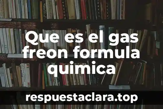 Que es el gas freon formula quimica
