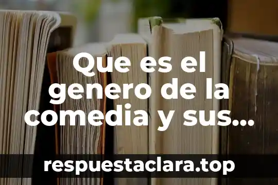 Que es el arte segun un artista 4 Que es el genero de la comedia y sus caracteristicas