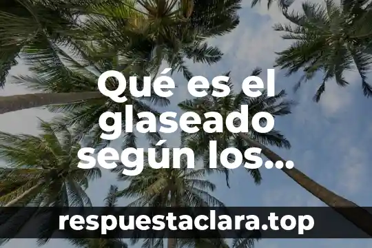 Qué es el glaseado según los cerámica