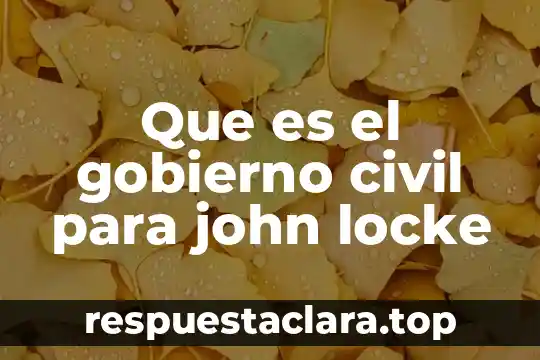 Que es el gobierno civil para john locke