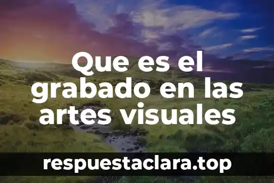 En artes danza que es emblematico 7 Que es el grabado en las artes visuales