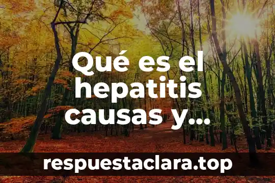 Qué es el hepatitis causas y consecuencias