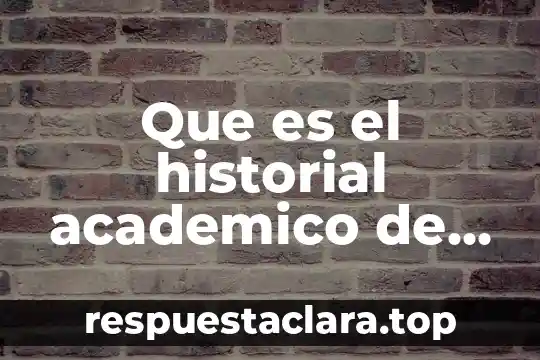 Que es el historial edificio 8 Que es el historial academico de un alumno