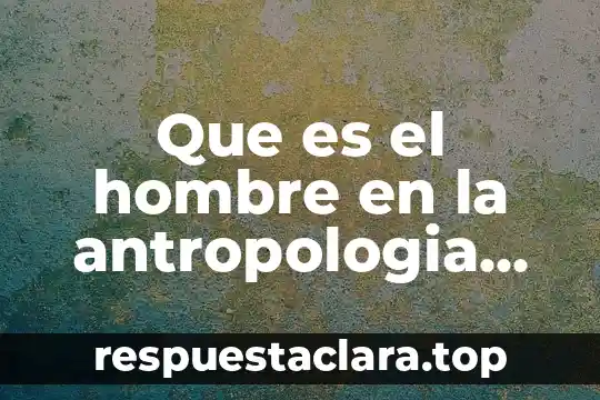 Qué es el hombre en el judaísmo 7 Que es el hombre en la antropologia del renacimiento