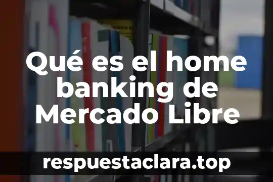 Qué es el home banking de Mercado Libre