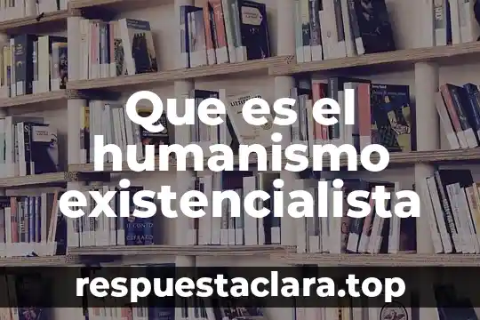 Que es el humanismo existencialista