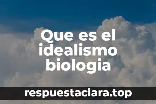Qué es el idealismo subjetivo y objetivo 4 Que es el idealismo biologia