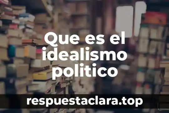 Qué es el idealismo subjetivo y objetivo 6 Que es el idealismo politico