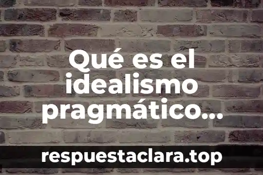 Qué es el idealismo subjetivo y objetivo 3 Qué es el idealismo pragmático dentro de la educación