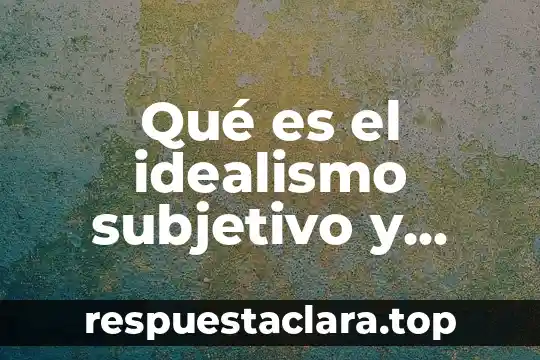 Que es el idealismo biologia 3 Qué es el idealismo subjetivo y objetivo