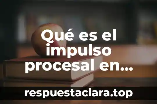 Historia de mexico que es 8 Qué es el impulso procesal en México
