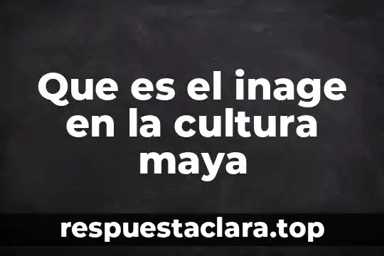 Que es ser majestuoso 5 Que es el inage en la cultura maya