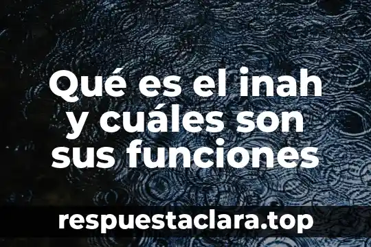 Qué es el inah y cuáles son sus funciones