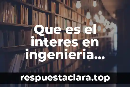 Que es el interes en ingenieria economica