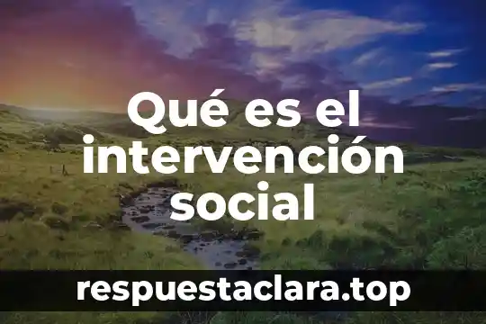 Que es el ser espiritual humano y social 4 Qué es el intervención social