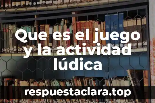 Que es el juego y la actividad lúdica