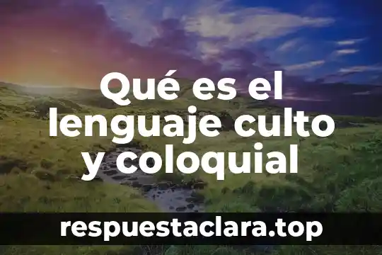 Qué es lengua, lenguaje y dialecto 5 Qué es el lenguaje culto y coloquial