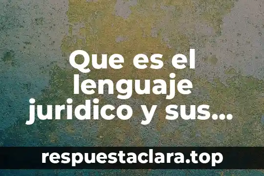 Que es el lenguaje juridico y sus usos