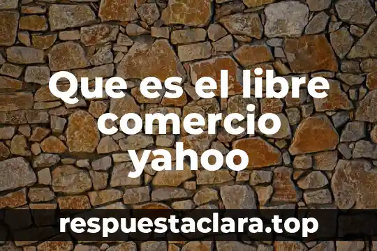 Que es el libre comercio yahoo
