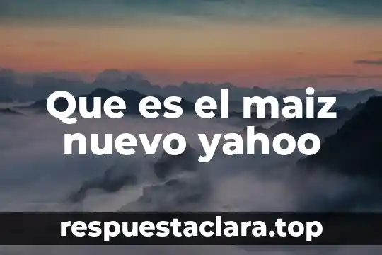 Que es el maiz nuevo yahoo