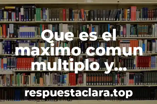 Qué es un múltiplo de un número primaria 3 Que es el maximo comun multiplo y como se obtiene
