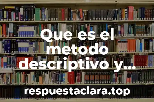 Qué es tudia el método o definición 7 Que es el metodo descriptivo y signaletico documentoscopia
