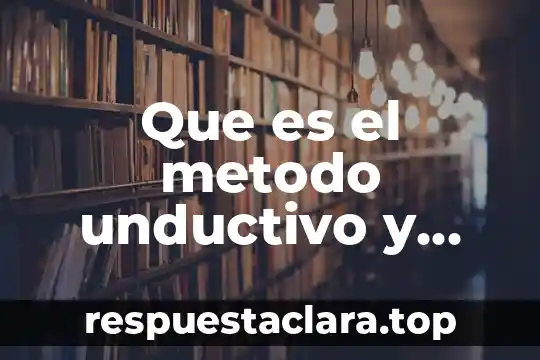 Que es el aprendizaje deductivo 3 Que es el metodo unductivo y deductivo