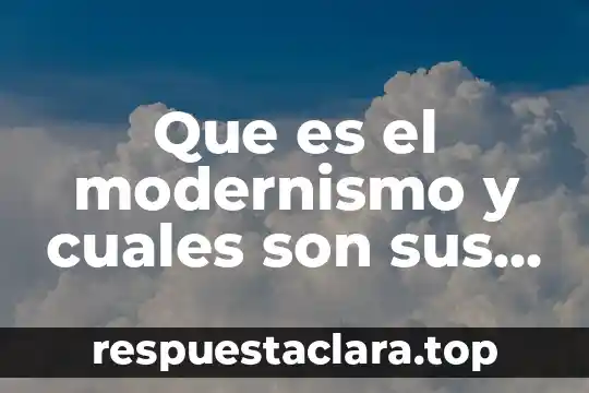 Que es el modernismo y cuales son sus caracteristicas