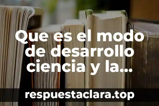 Que es el modo de desarrollo ciencia y la tecnologia