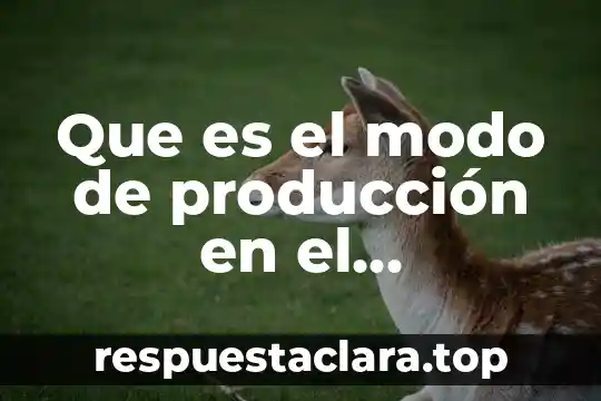 Que es el modo de producción en el materialismo histórico