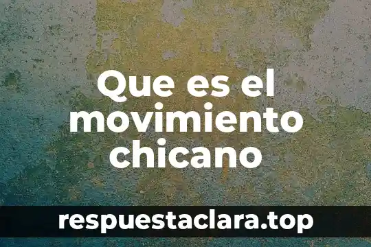 Que es conciderado como movimiento de la materia 6 Que es el movimiento chicano