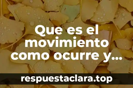 Que es el movimiento como ocurre y porque es importante