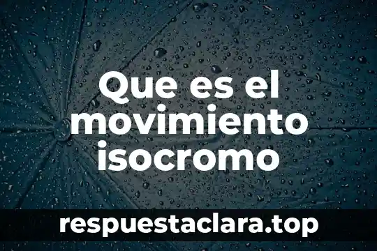 Que es el origen del movimiento de los cuerpos 7 Que es el movimiento isocromo