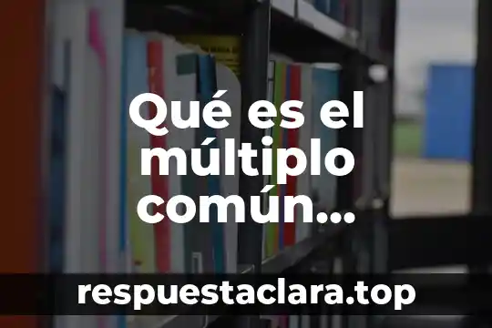 Qué es un múltiplo de un número primaria 6 Qué es el múltiplo común máximo