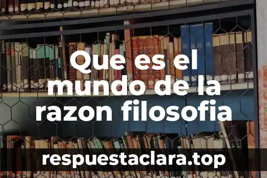 Que es el mundo de la razon filosofia