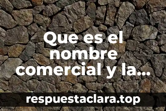 Que es comercial de español 3 Que es el nombre comercial y la razon social