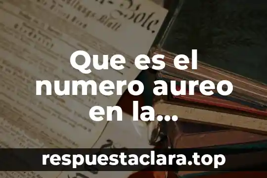 Qué es el número áureo en el arte 3 Que es el numero aureo en la naturaleza