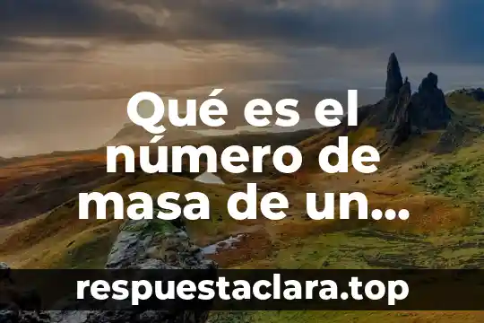 Qué es número de expediente 3 Qué es el número de masa de un isótopo