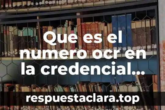 Que es el numero ocr en la credencial de elector