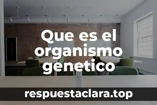 Que es el organismo genetico