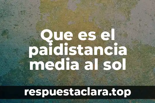 Que es el paidistancia media al sol