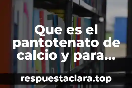 Que es el pantotenato de calcio y para que sirve