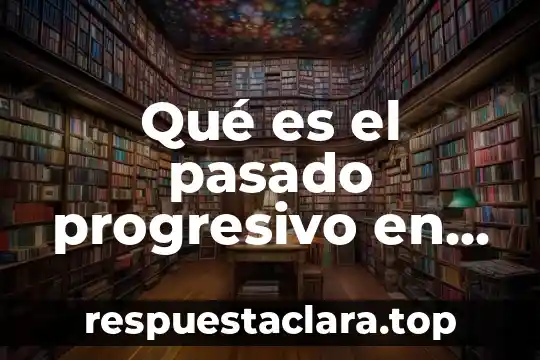Qué es el pasado progresivo en inglés y español