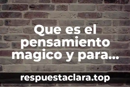 Que es el pensamiento magico y para q sirve