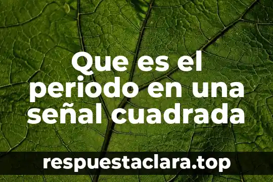 Que es periodo mesolítico 7 Que es el periodo en una señal cuadrada
