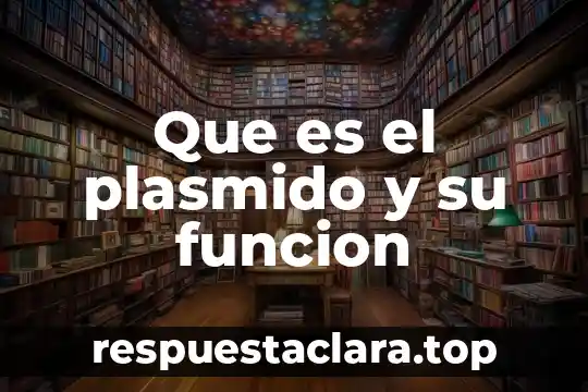 Que es el plasmido y su funcion