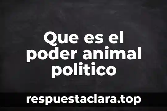 Que es el poder animal politico